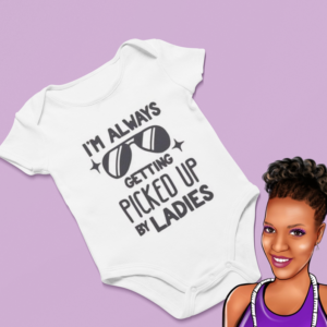 I'm Always Getting Pickup By Ladies | Custom Baby Onesie | Choose your wording color
