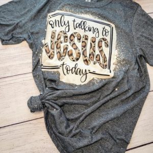 Only Talking to Jesus Today | Faith Inspired Bleached shirt | Choose your own tee color