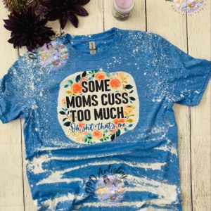 Some Moms Cuss Too Much | Country Girl Inspired Bleached shirt | Choose your own tee color
