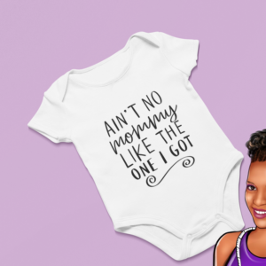 Ain't No Mommy Like the One I Got | Custom Baby Onesie | Choose your wording color